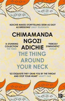  Triumphant Tales From Nigeria: Discovering Chimamanda Ngozi Adichie's 'The Thing Around Your Neck'